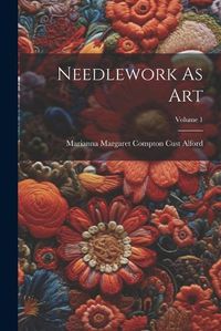 Cover image for Needlework As Art; Volume 1