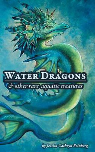 Cover image for Water Dragons & Other Rare Aquatic Creatures: A Field Guide