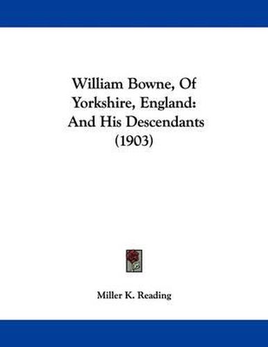 Cover image for William Bowne, of Yorkshire, England: And His Descendants (1903)