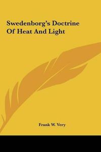 Cover image for Swedenborg's Doctrine of Heat and Light Swedenborg's Doctrine of Heat and Light