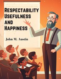 Cover image for Respectability, Usefulness and Happiness