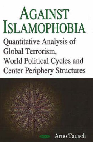 Cover image for Against Islamophobia: Quantitative Analysis of Global Terrorism, World Political Cycles & Center Periphery Structures