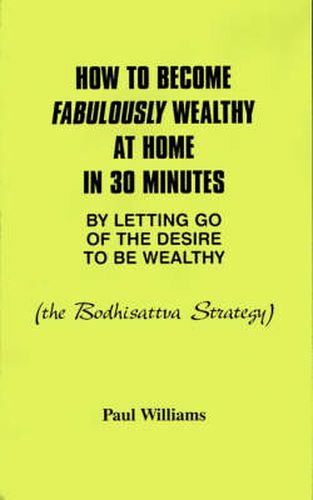 Cover image for How to Become Fabulously Wealthy at Home in 30 Minutes by Letting Go of the Desire to be Wealthy: The Bodhisattva Strategy