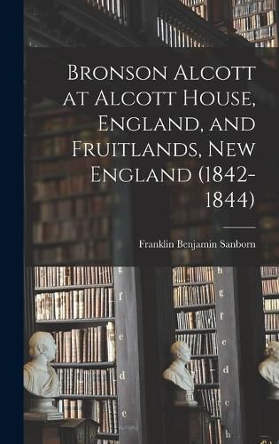 Bronson Alcott at Alcott House, England, and Fruitlands, New England (1842-1844)