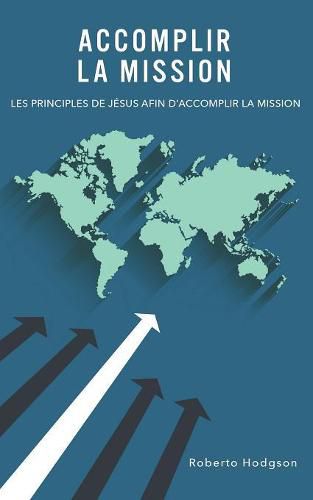 Cover image for Accomplir la mission: Les principes de J sus afin d'accomplir la mission