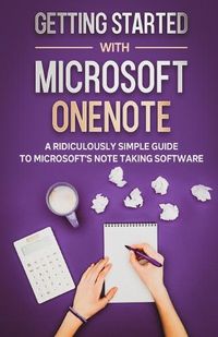 Cover image for Getting Started With Microsoft OneNote: A Ridiculously Simple Guide to Microsoft's Note Taking Software