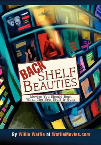 Cover image for Back Shelf Beauties: Movies You Should Rent When the New Stuff Is Gone