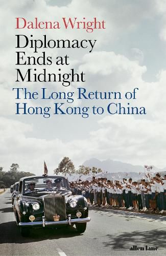 Cover image for Diplomacy Ends at Midnight: The Long Return of Hong Kong to China
