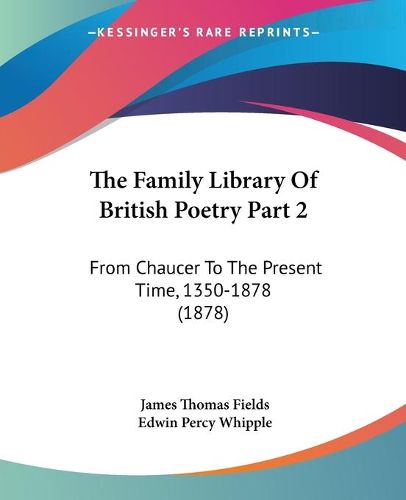 Cover image for The Family Library of British Poetry Part 2: From Chaucer to the Present Time, 1350-1878 (1878)