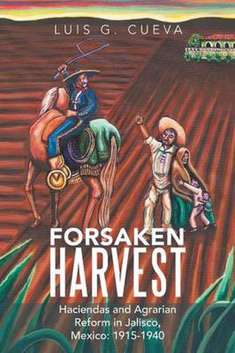 Cover image for Forsaken Harvest: Haciendas and Agrarian Reform in Jalisco, Mexico: 1915-1940