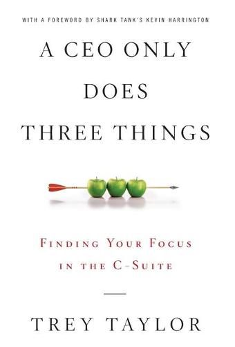 Cover image for A CEO Only Does Three Things: Finding Your Focus in the C-Suite