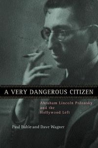 Cover image for A Very Dangerous Citizen: Abraham Lincoln Polonsky and the Hollywood Left