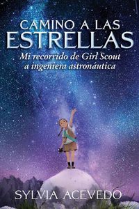 Cover image for Camino a las estrellas (Path to the Stars Spanish edition): mi recorrido de Girl Scout a ingeniera astronautica