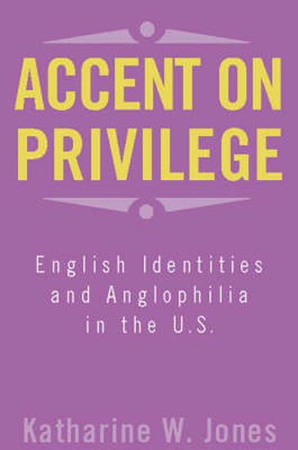 Accent on Privilege: English Identities and Anglophilia in the U.S.