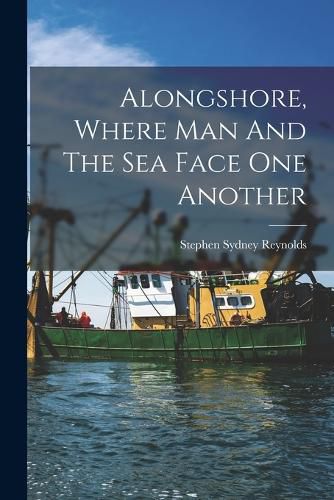 Cover image for Alongshore, Where Man And The Sea Face One Another