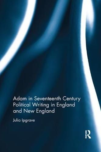 Cover image for Adam in Seventeenth Century Political Writing in England and New England