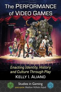 Cover image for The Performance of Video Games: Enacting Identity, History and Culture Through Play