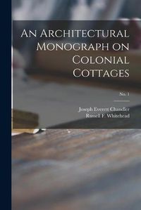 Cover image for An Architectural Monograph on Colonial Cottages; No. 1