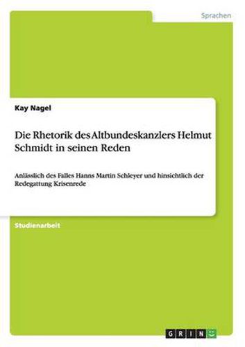 Die Rhetorik des Altbundeskanzlers Helmut Schmidt in seinen Reden: Anlasslich des Falles Hanns Martin Schleyer und hinsichtlich der Redegattung Krisenrede