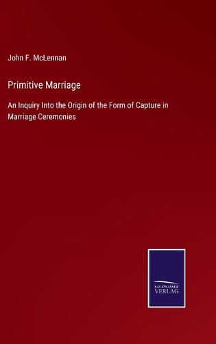 Cover image for Primitive Marriage: An Inquiry Into the Origin of the Form of Capture in Marriage Ceremonies