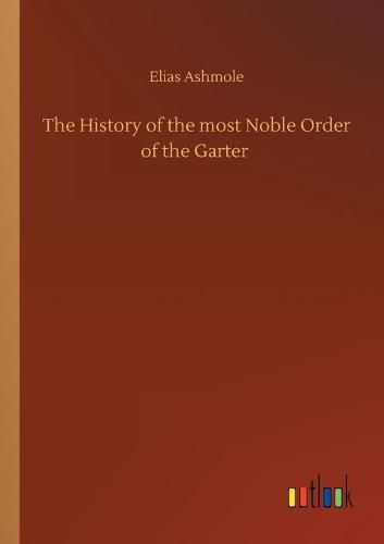 The History of the most Noble Order of the Garter