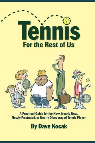 Cover image for Tennis For The Rest Of Us: A Practical Guide For The New, Nearly New, Newly Frustrated Or Nearly Discouraged Tennis Player