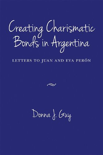 Cover image for Creating Charismatic Bonds in Argentina: Letters to Juan and Eva Peron