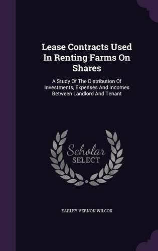 Cover image for Lease Contracts Used in Renting Farms on Shares: A Study of the Distribution of Investments, Expenses and Incomes Between Landlord and Tenant