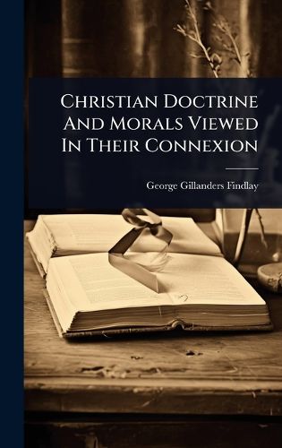 Cover image for Christian Doctrine And Morals Viewed In Their Connexion