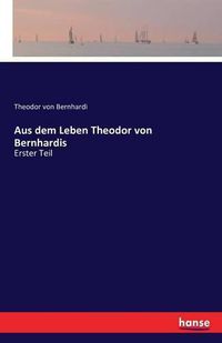 Cover image for Aus dem Leben Theodor von Bernhardis: Erster Teil