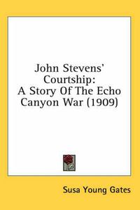 Cover image for John Stevens' Courtship: A Story of the Echo Canyon War (1909)