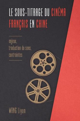 Cover image for Le Sous-Titrage Du Cinema Francais En Chine: Enjeux, Traduction Du Sens, Contraintes