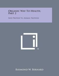 Cover image for Organic Way to Health, Part 2: Seed Protein vs. Animal Proteins