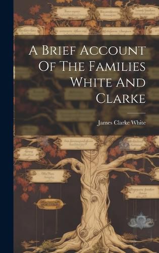 Cover image for A Brief Account Of The Families White And Clarke