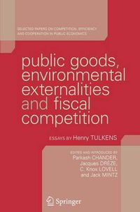 Cover image for Public Goods, Environmental Externalities and Fiscal Competition: Selected Papers on Competition, Efficiency, and Cooperation in Public Economics by Henry Tulkens