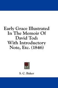 Cover image for Early Grace Illustrated in the Memoir of David Tod: With Introductory Note, Etc. (1846)