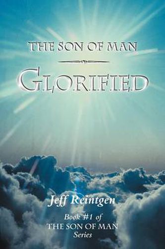 Cover image for The Son of Man Glorified: Book #1 of the Son of Man Series