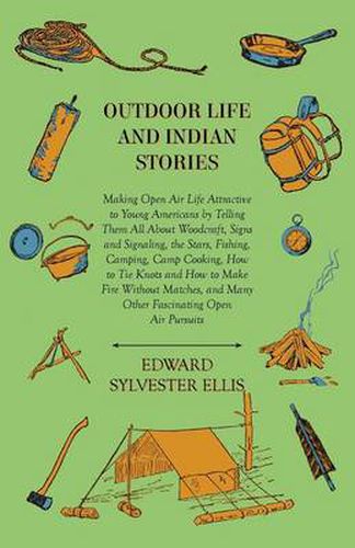 Cover image for Outdoor Life And Indian Stories - Making Open Air Life Attractive To Young Americans By Telling Them All About Woodcraft, Signs And Signaling, The Stars, Fishing, Camping, Camp Cooking, How To Tie Knots And How To Make Fire Without Matches, And Many Othe