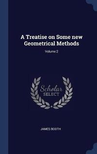 Cover image for A Treatise on Some New Geometrical Methods; Volume 2