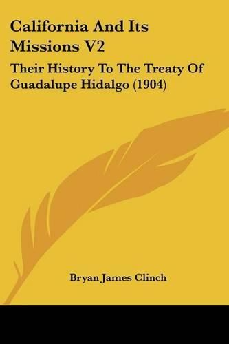 Cover image for California and Its Missions V2: Their History to the Treaty of Guadalupe Hidalgo (1904)