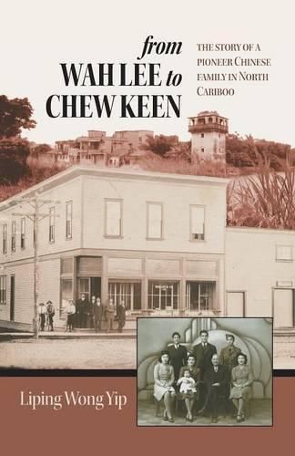 Cover image for from Wah Lee to Chew Keen: The story of a pioneer Chinese family in North Cariboo