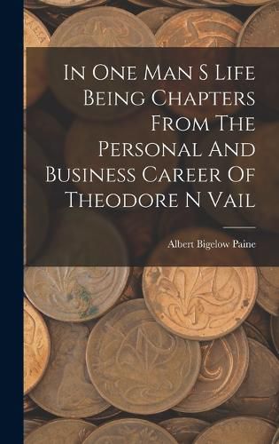 In One Man S Life Being Chapters From The Personal And Business Career Of Theodore N Vail