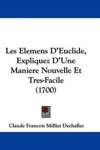 Cover image for Les Elemens D'Euclide, Expliquez D'Une Maniere Nouvelle Et Tres-Facile (1700)