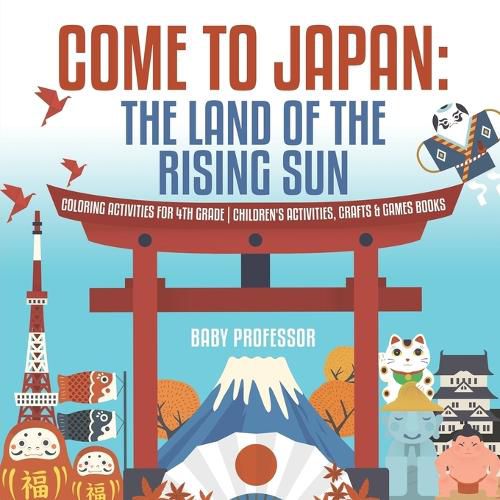 Cover image for Come to Japan: The Land of the Rising Sun Coloring Activities for 4th Grade Children's Activities, Crafts & Games Books