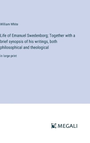 Cover image for Life of Emanuel Swedenborg; Together with a brief synopsis of his writings, both philosophical and theological