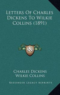 Cover image for Letters of Charles Dickens to Wilkie Collins (1891)