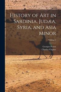 Cover image for History of Art in Sardinia, Judaea, Syria, and Asia Minor; Volume 1