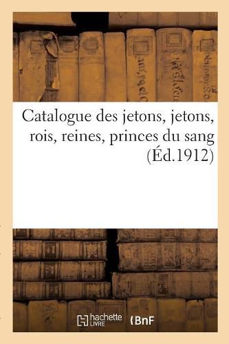 Cover image for Catalogue Des Jetons, Jetons, Rois, Reines, Princes Du Sang