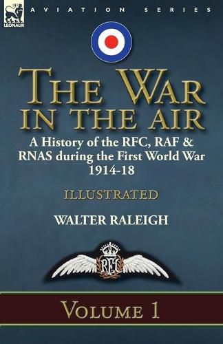 Cover image for The War in the Air: a History of the RFC, RAF & RNAS during the First World War 1914-18: Volume 1