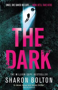 Cover image for The Dark: A compelling, heart-racing, up-all-night thriller from Richard & Judy bestseller Sharon Bolton